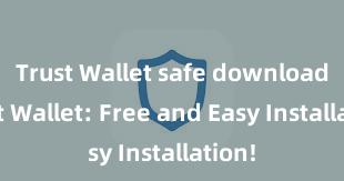 Trust Wallet safe download Trust Wallet: Free and Easy Installation!