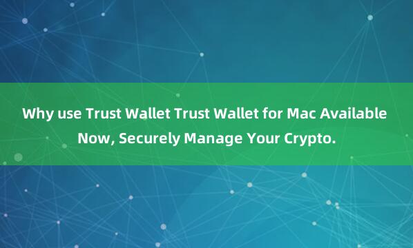 Why use Trust Wallet Trust Wallet for Mac Available Now, Securely Manage Your Crypto.