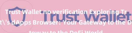 Trust Wallet no verification Exploring Trust Wallet's dApps Browser: Your Gateway to the DeFi World