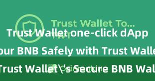 Trust Wallet one-click dApps Store Your BNB Safely with Trust Wallet's Secure BNB Wallet