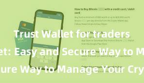 Trust Wallet for traders Trust Wallet: Easy and Secure Way to Manage Your Crypto