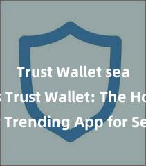 Trust Wallet seamless Trust Wallet: The Hottest Trending App for Secure and Convenient Crypto Storage